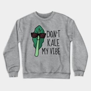 Don't Kale My Vibe Funny Kale Crewneck Sweatshirt